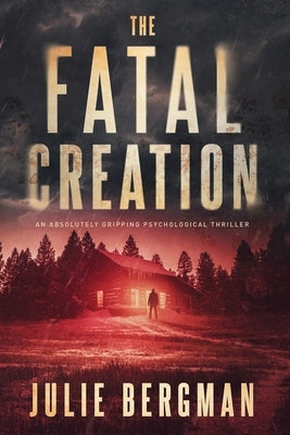 The Fatal Creation: An Absolutely Gripping Psychological Thriller by Bergman, Julie