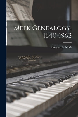 Meek Genealogy, 1640-1962 by Meek, Carleton L. 1882-1971