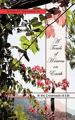 A Touch of Heaven on Earth: At the Crossroads of Life by Broussard, Ronsard P., Sr.