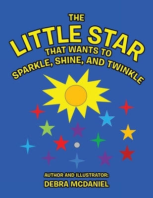 The Little STAR That Wants To Sparkle, Shine, and Twinkle by McDaniel, Debra