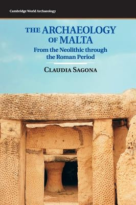 The Archaeology of Malta: From the Neolithic Through the Roman Period by Sagona, Claudia