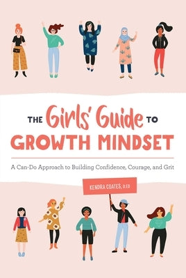 The Girls' Guide to Growth Mindset: A Can-Do Approach to Building Confidence, Courage, and Grit by Coates, Kendra