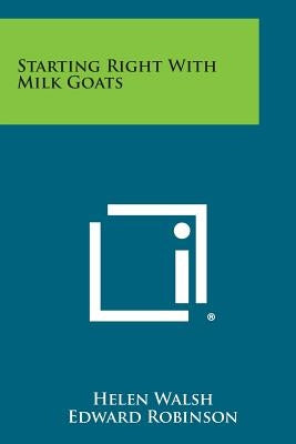 Starting Right with Milk Goats by Walsh, Helen