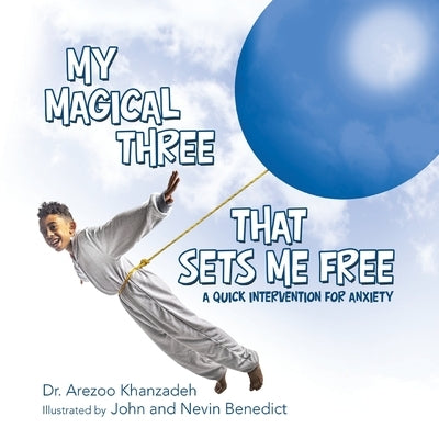 My Magical Three That Sets Me Free: A Quick Intervention for Anxiety by Khanzadeh, Arezoo