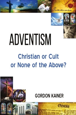 Adventism: Christian or Cult or None of the Above? by Kainer, Gordon