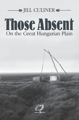 Those Absent On the Great Hungarian Plain by Culiner, Jill