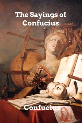 The Sayings of Confucius by Confucius