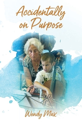 Accidentally on Purpose: Becoming a Cello Teacher by Max, Wendy