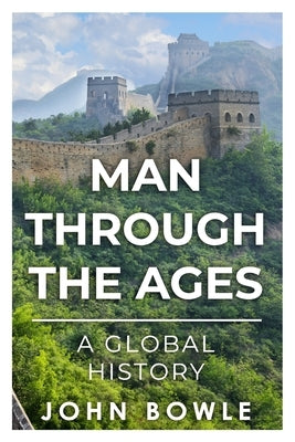 Man Through the Ages: A Global History by Bowle, John