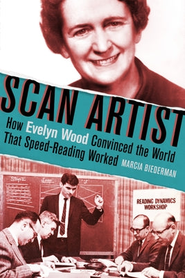 Scan Artist: How Evelyn Wood Convinced the World That Speed-Reading Worked by Biederman, Marcia