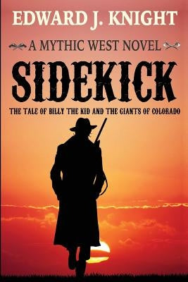 Sidekick: The Tale of Billy the Kid and the Giants of Colorado by Knight, Edward J.