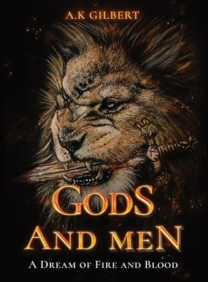 Gods and Men: A Dream Of Fire and Blood by Gilbert, A. K.