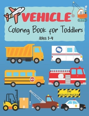 Vehicle Coloring Book for Toddlers: Vehicle coloring book toddlers ages 1-4 - Cars, planes, trucks, motorbike, bicycle, tractors, .... Great gift for by Nguyen, The