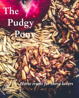 The Pudgy Pony: Horse treats for horse lovers by Robinson, Jordanna