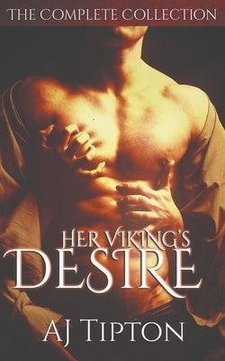 Her Viking's Desire: The Complete Collection by Tipton, Aj