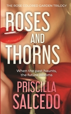 Roses And Thorns: When The Past Haunts, The Future Blooms by Salcedo, Priscilla