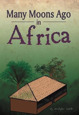 Many Moons Ago in Africa by Amatobi, Christopher