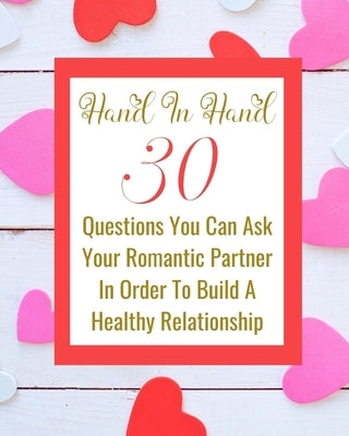 Hand In Hand - 30 Questions You Can Ask Your Romantic Partner In Order To Build A Healthy Relationship by Rebekah