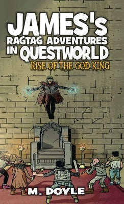 James's Ragtag Adventures in Questworld: Rise of the God King by Doyle, M.