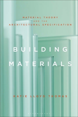 Building Materials: Material Theory and the Architectural Specification by Thomas, Katie Lloyd