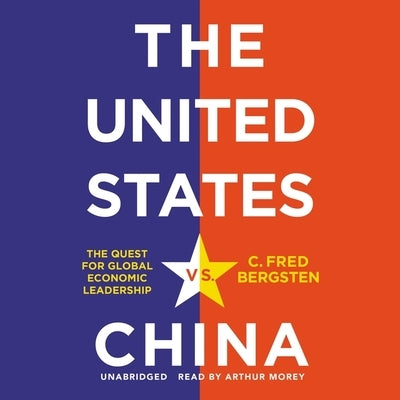 The United States vs. China: The Quest for Global Economic Leadership by Bergsten, C. Fred