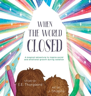 When the World Closed: A magical adventure to inspire social and emotional growth during isolation by Thorgaard, E. E.