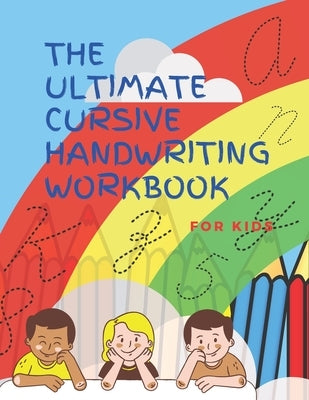 The Ultimate Cursive Handwriting Workbook For Kids: Cursive full practice for beginners workbook / Writing Practice Book to Master Letters, Words, Sen by Publishing, Workgirl