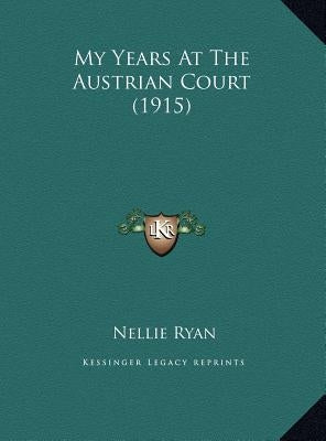 My Years At The Austrian Court (1915) by Ryan, Nellie