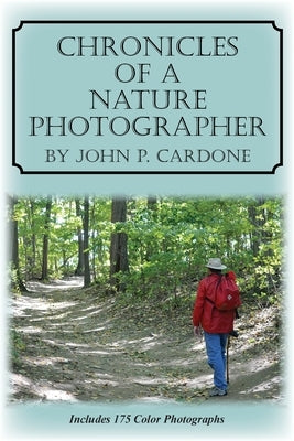 Chronicles of a Nature Photographer by Cardone, John P.