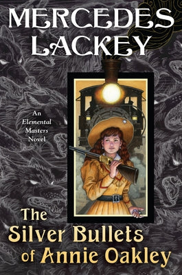 The Silver Bullets of Annie Oakley: An Elemental Masters Novel by Lackey, Mercedes