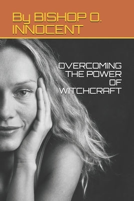 Overcoming the Power of Witchcraft by Innocent, Bishop O.