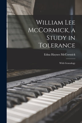 William Lee McCormick, a Study in Tolerance: With Genealogy by McCormick, Edna Haynes 1889-