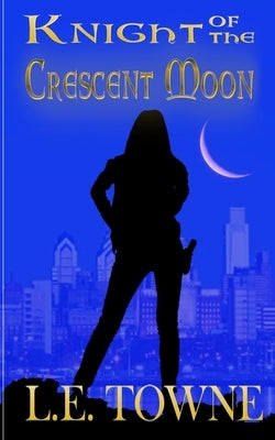 Knight of the Crescent Moon: Crescent Moon Chronicles Book 1 by Towne, L. E.