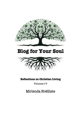 Blog for Your Soul: Reflections on Christian Living (Volumes 1-5) by No?lliste, Mirlenda