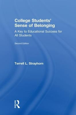 College Students' Sense of Belonging: A Key to Educational Success for All Students by Strayhorn, Terrell L.