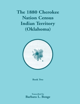 1880 Cherokee Nation Census, Indian Territory (Oklahoma), Volume 2 of 2 by Benge, Barbara L.