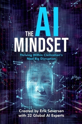 The AI Mindset: Thriving Within Civilization's Next Big Disruption by Seversen, Erik