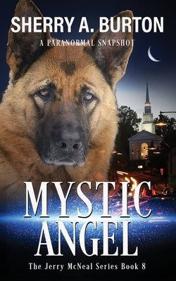 Mystic Angel: Join Jerry McNeal And His Ghostly K-9 Partner As They Put Their Gifts To Good Use. by Burton, Sherry a.