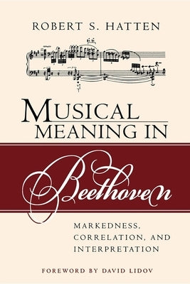 Musical Meaning in Beethoven: Markedness, Correlation, and Interpretation by Hatten, Robert S.