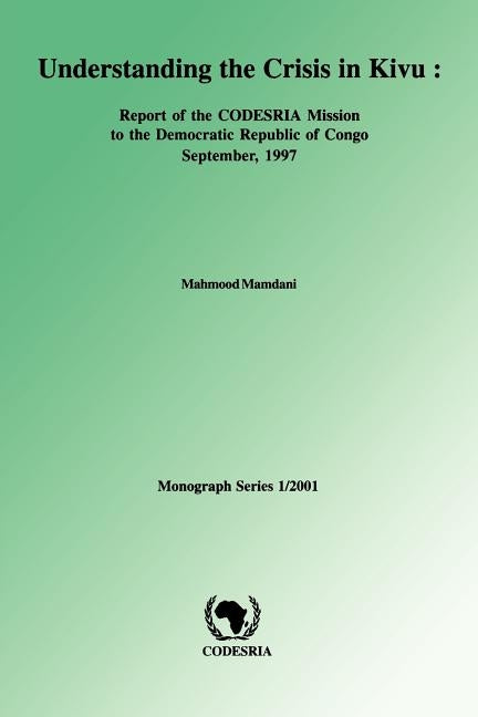 Understanding the Crisis in Kivu: Report of the Codesria Mission to the Democratic Republic by Mamdani, Mahmood