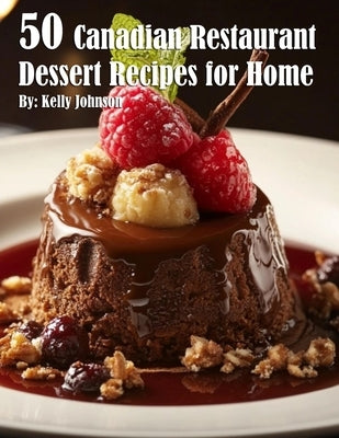 50 Canadian Restaurant Dessert Recipes for Home by Johnson, Kelly