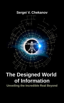 The Designed World of Information: Unveiling the Incredible Realm Beyond by Chekanov, Sergei V.