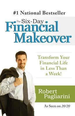 The Six-Day Financial Makeover: Transform Your Financial Life in Less Than a Week! by Pagliarini, Robert