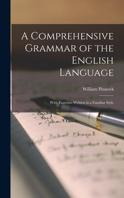 A Comprehensive Grammar of the English Language: With Exercises Written in a Familiar Style by Pinnock, William