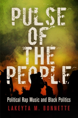 Pulse of the People: Political Rap Music and Black Politics by Bonnette, Lakeyta M.