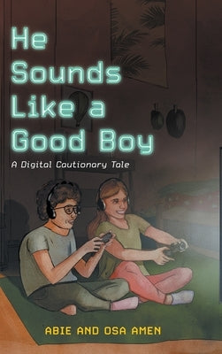 He Sounds Like a Good Boy: A Digital Cautionary Tale by Amen, Abie