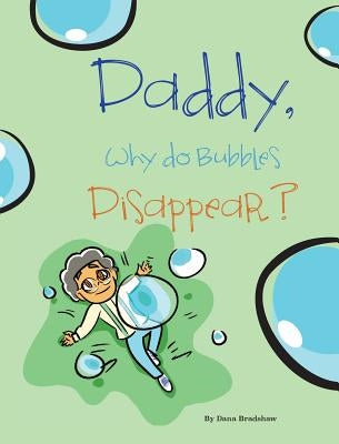 Daddy, Why Do Bubbles Disappear? by Bradshaw, Dana