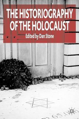 The Historiography of the Holocaust by Stone, D.