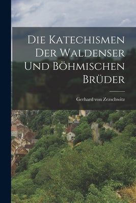 Die Katechismen der Waldenser und Böhmischen Brüder by Zezschwitz, Gerhard Von