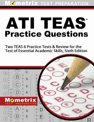 ATI TEAS Practice Questions: Two TEAS 6 Practice Tests & Review for the Test of Essential Academic Skills, Sixth Edition by Mometrix Nursing School Admissions Tes